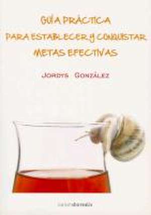 Guia Practica Para Establecer Y Conquistar Metas Efectivas = Practical Guide to Establish Effective Goals and Conquering de D. Jordys R. Gonzalez