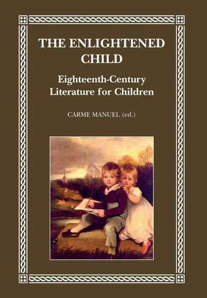 The Enlightened Child: Eighteenth-Century Literature for Children de Carme Manuel