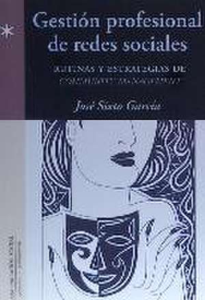 Gestión profesional de redes sociales : rutinas y estrategias de community management de José Sixto García Rodríguez