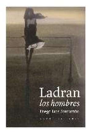 Ladran los hombres de Diego Luis Sanromán