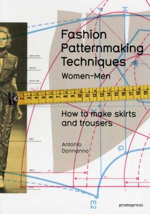 Fashion Patternmaking Techniques How to Make Skirts and Trousers de Antonio Donnanno