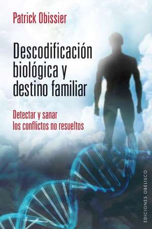 Descodificacion Biologica y Destino Familiar: Detectar y Sanar los Conflictos No Resueltos = Decoding and Biological Family Destination de Christian Fleche