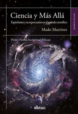 Ciencia y Mas Alla: Espiritismo y Su Repercusion En El Mundo Cientifico de Mado Martinez