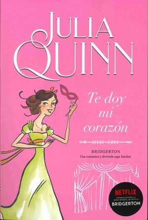 Bridgerton - Te Doy Mi Corazon de Julia Quinn