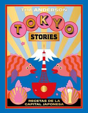 Tokyo Stories: Recetas de la Capital Japonesa de Tim Anderson