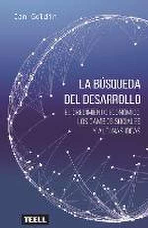 La búsqueda del desarrollo : el crecimiento económico, los cambios sociales y algunas ideas de Ian Goldin