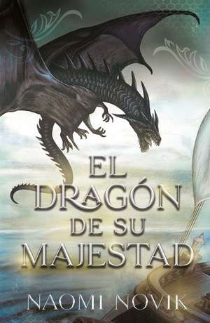 Dragon de Su Majestad, El de Naomi Novik