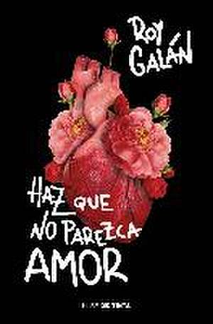 Haz que no parezca amor de Roy Galán