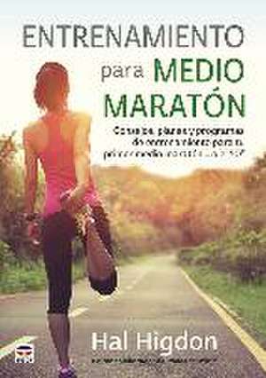 Entrenamiento para medio maratón : consejos, planes y programas de entrenamiento para tu primer medio maratón-- o el 50º de Hal Higdon