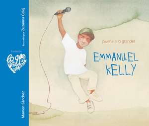 Emmanuel Kelly - ¡Sueña a Lo Grande! (Emmanuel Kelly - Dream Big!) de Mamen Sánchez