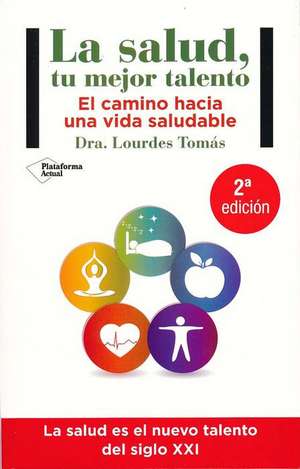 La salud, tu mejor talento : el camino hacia una vida saludable de Lourdes Tomás Rubio