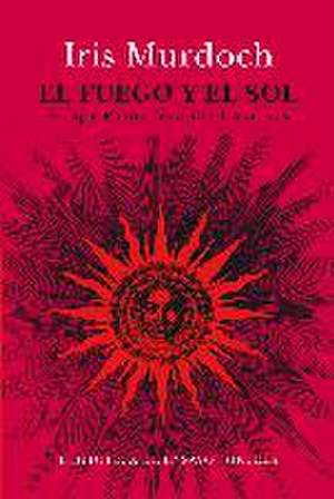 El fuego y el Sol : por qué Platón desterró a los artistas de Iris Murdoch