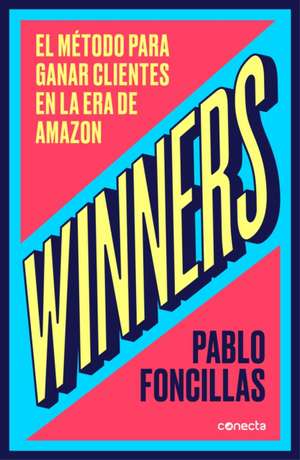 Winners: El Método Para Ganar Clientes En La Era de Amazon / (Winners: The Method to Win Customers in the Amazon Era de Pablo Foncillas