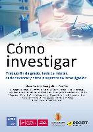 Cómo investigar : trabajo fin de grado, tesis de máster, tesis doctoral y otros proyectos de investigación de Acacia Uceta