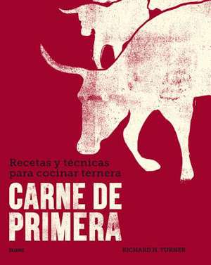 Carne de Primera: Recetas Y Técnicas Para Cocinar Ternera de Richard H. Turner