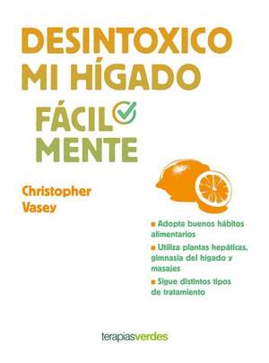 Desintoxico Mi Higado Facilmente de Christopher Vasey