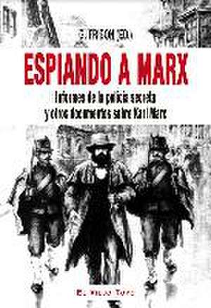 Espiando a Marx : informes de la policía secreta y otros documentos sobre Karl Marx de Juan Vivanco