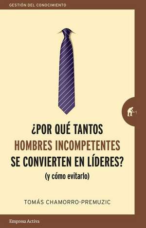 Por Que Tantos Hombres Incompetentes Se Convierten En Lideres? de Tomas Chamorro-Premuzic