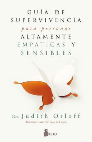 Guia de Superviviencia Para Personas Altamente Empaticas y Sensibles de Judith Orloff