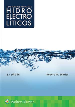 Trastornos renales e hidroelectrolíticos de Robert W. Schrier MD