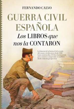 Guerra Civil Espanola. Los Libros Que Nos La Contaron de Calvo, Fernando