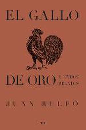 El Gallo de Oro Y Otros Relatos de Juan Rulfo