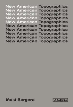 Bergera, I: New American Topographics de Inaki Bergera