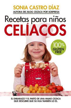 Recetas para niños celíacos : 100% gluten free de Sonia Castro Díaz