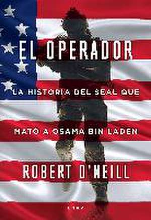 El operador : la historia del SEAL que mató a Osama Bin Laden de Robert O'Neill