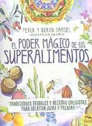 El poder mágico de los superalimentos : tradiciones tribales y recetas crudistas para deleitar alma y paladar de Beryn Daniel