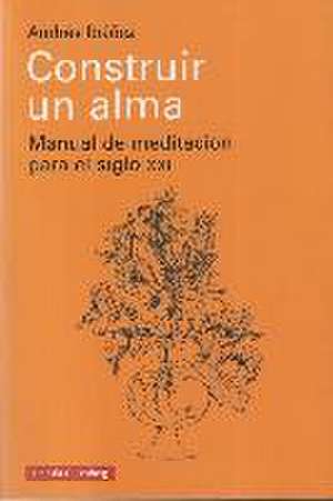 Construir un alma : manual de meditación para el siglo XXI de Andrés Ibáñez