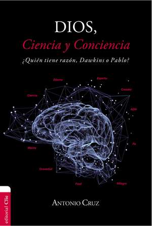 Dios, ciencia y conciencia: ¿Quién tiene razón, Dawkins o Pablo? de Antonio Cruz