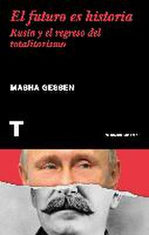 El futuro es historia : Rusia y el regreso del totalitarismo de Masha Gessen