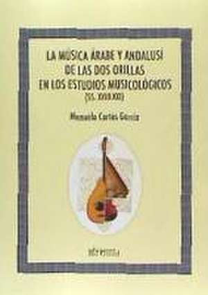 LA MÚSICA ÁRABE Y ANDALUSÍ DE LAS DOS ORILLAS EN LOS ESTUDIOS MUSICOLÓGICOS (SS. XVIII.XXI)