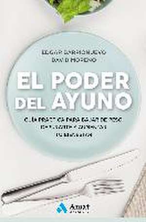 El poder del ayuno : guía práctica para bajar de peso, depurarte y aumentar tu bienestar de David Moreno