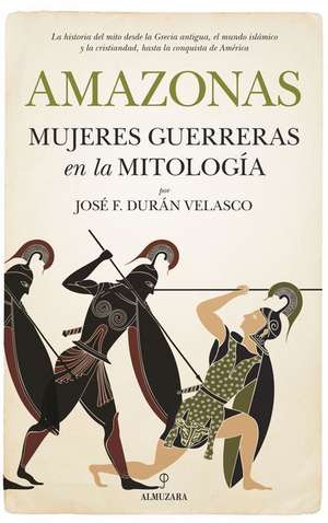 Amazonas, Mujeres Guerreras En La Mitologia de Jose F. Duran