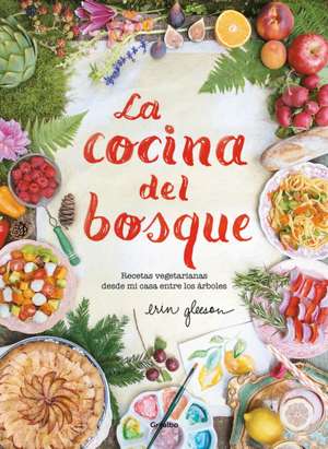 La Cocina del Bosque / The Forest Feast: Simple Vegetarian Recipes from My Cabin in the Woods de Erin Gleeson