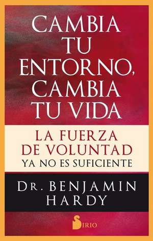 Cambia Tu Entorno, Cambia Tu Vida de Benjamin Hardy