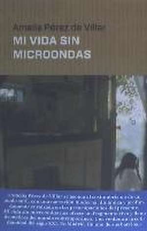 Mi vida sin microondas de Francisco Javier Jiménez Rubio