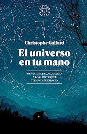 El Universo En Tu Mano / The Universe in Your Hand: A Journey Through Space, Time, and Beyond de Christophe Galfard