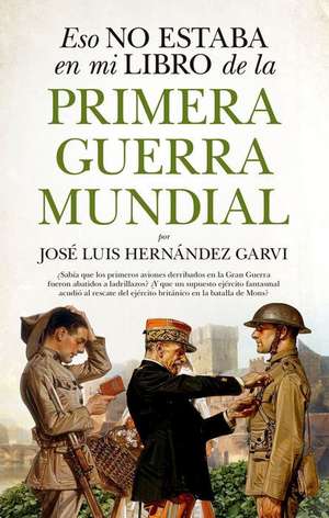 Eso No Estaba En Mi Libro de la Primera Guerra Mundial de Jose Luis Hernandez Garvi