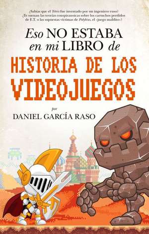 Eso No Estaba En Mi Libro de Historia de Los Videojuegos de Daniel Garcia Raso