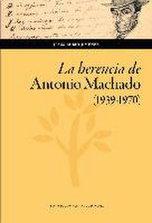 La herencia de Antonio Machado, 1939-1970 de Jesús Rubio Jiménez