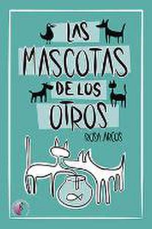 Las mascotas de los otros de Rosa Arcos