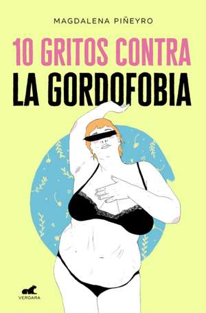 10 Gritos Contra La Gordofobia / 10 Cries Against Fatphobia de Magdalena Piñeyro