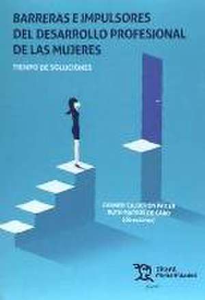 Barreras e impulsores del desarrollo profesional de las mujeres : tiempo de soluciones de Carmen . . . [et al. Calderón Patier