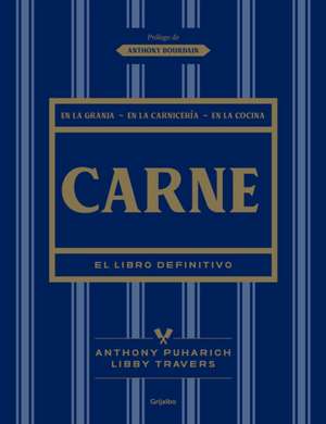 Carne: El Libro Definitivo /The Ultimate Companion to Meat: On the Farm, at the Butcher, in the Kitchen de Libby Travers