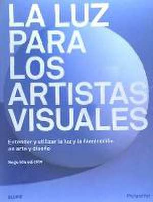 La luz para los artistas visuales : entender y utilizar la luz y la iluminación en arte y diseño de Richard Yot