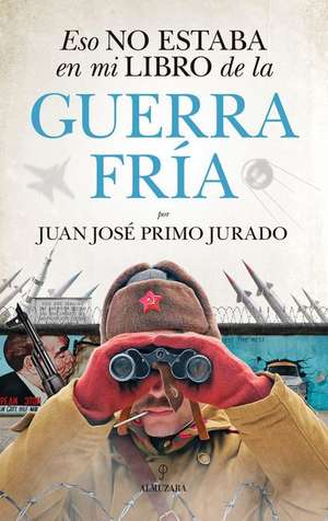 Eso No Estaba En Mi Libro de la Guerra Fria de Juan Jose Primo Jurado