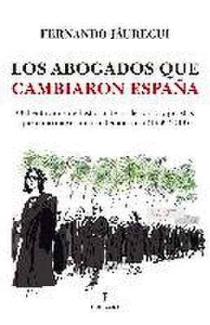 Los abogados que cambiaron España : ochenta años de historia de los letrados y juristas que contribuyeron a la democracia, 1939-2019 de Fernando Jáuregui